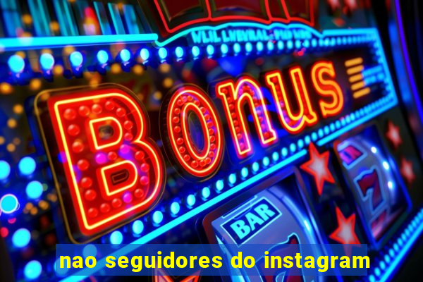 nao seguidores do instagram